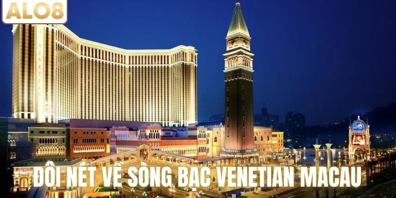 Sòng Bạc Venetian Macau – Biểu Tượng Giải Trí Đẳng Cấp 1 Khám phá đôi nét về sòng bạc Venetian Macau